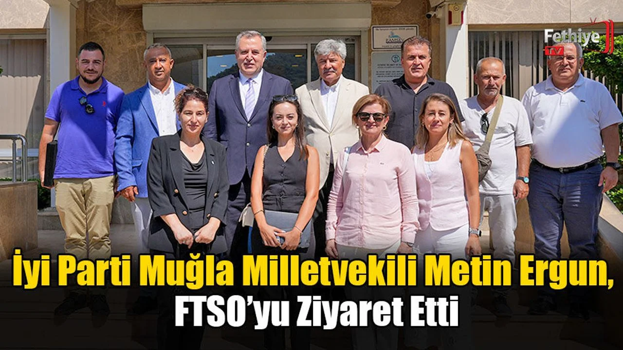 İyi Parti Muğla Milletvekili Metin Ergun, FTSO’yu Ziyaret Etti