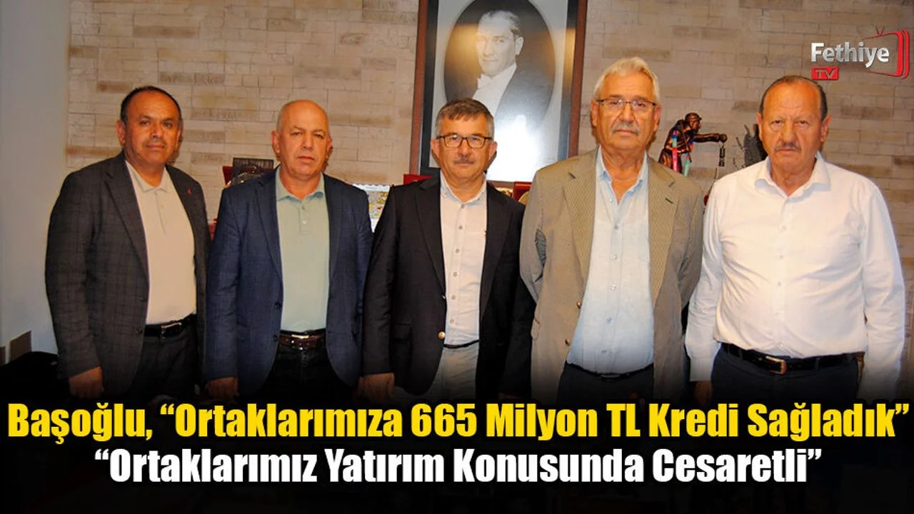 Başoğlu, “Ortaklarımıza 665 Milyon TL Kredi Sağladık”
