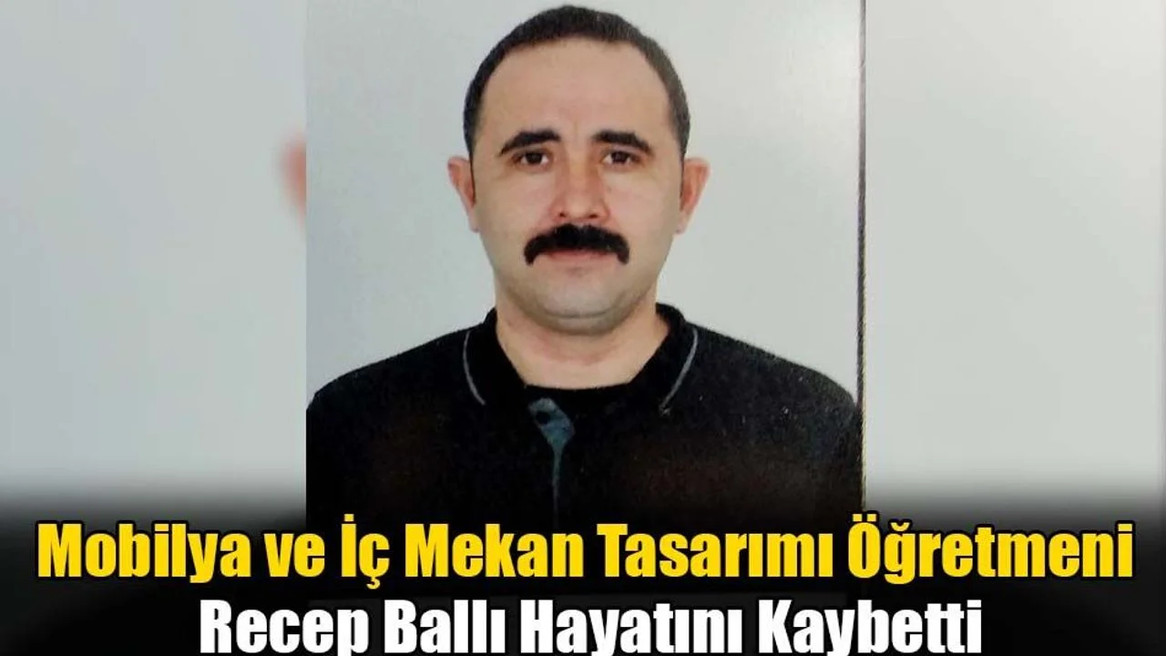 Mobilya ve İç Mekan Tasarımı Öğretmeni Recep Ballı Hayatını Kaybetti
