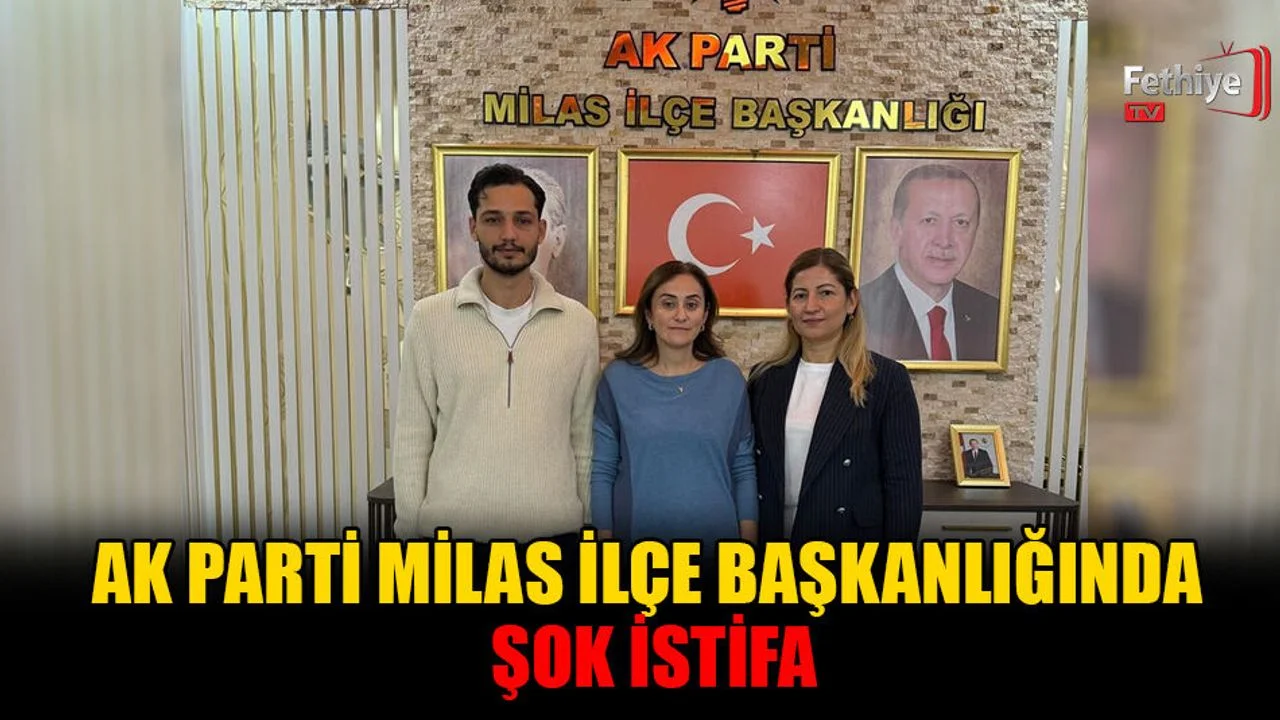 AK Parti Milas İlçe Başkanlığında Şok İstifa