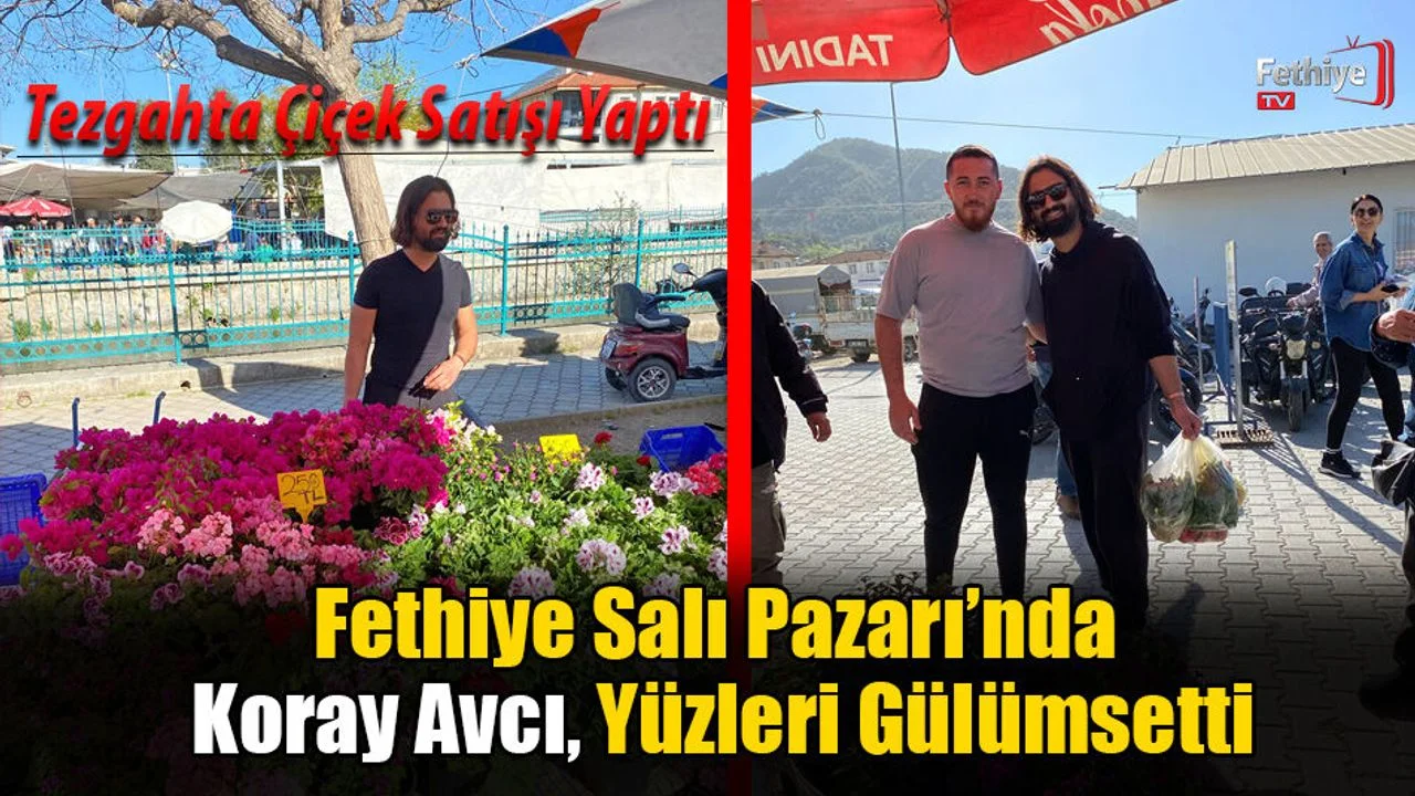 Fethiye Salı Pazarı’nda Koray Avcı, Yüzleri Gülümsetti