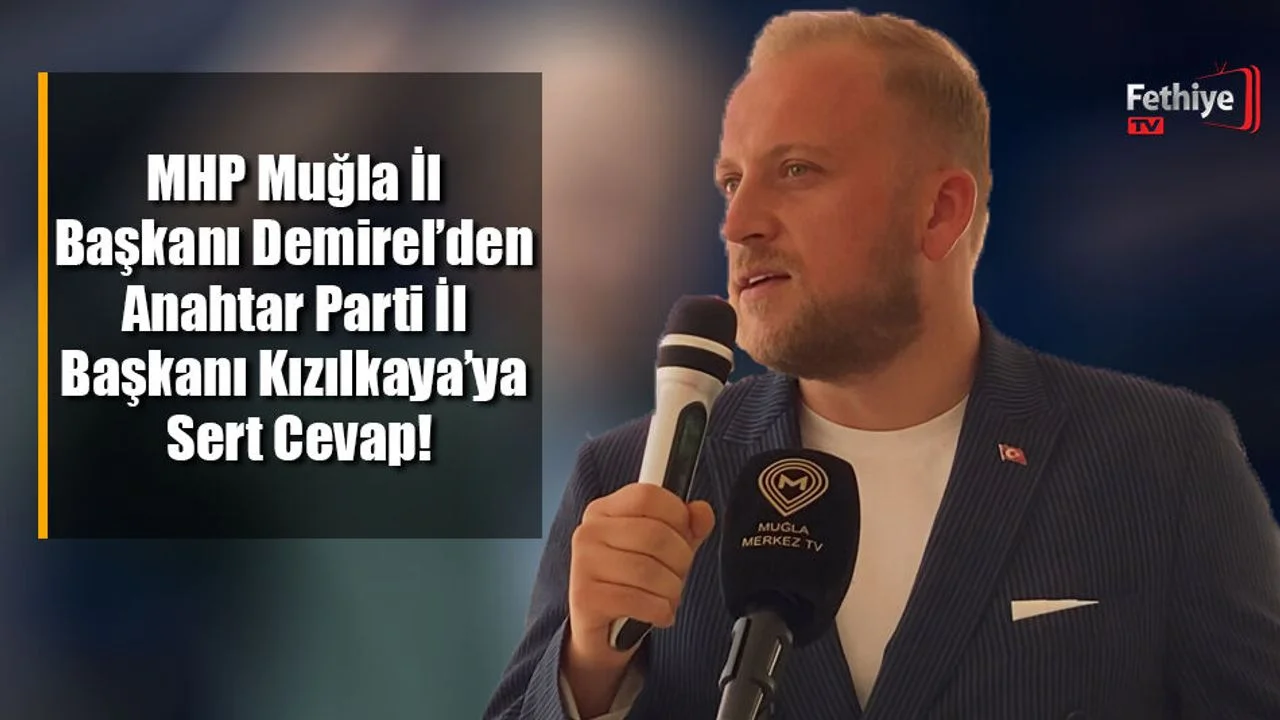 MHP Muğla İl Başkanı Demirel’den Anahtar Parti İl Başkanı Kızılkaya’ya Sert Cevap!