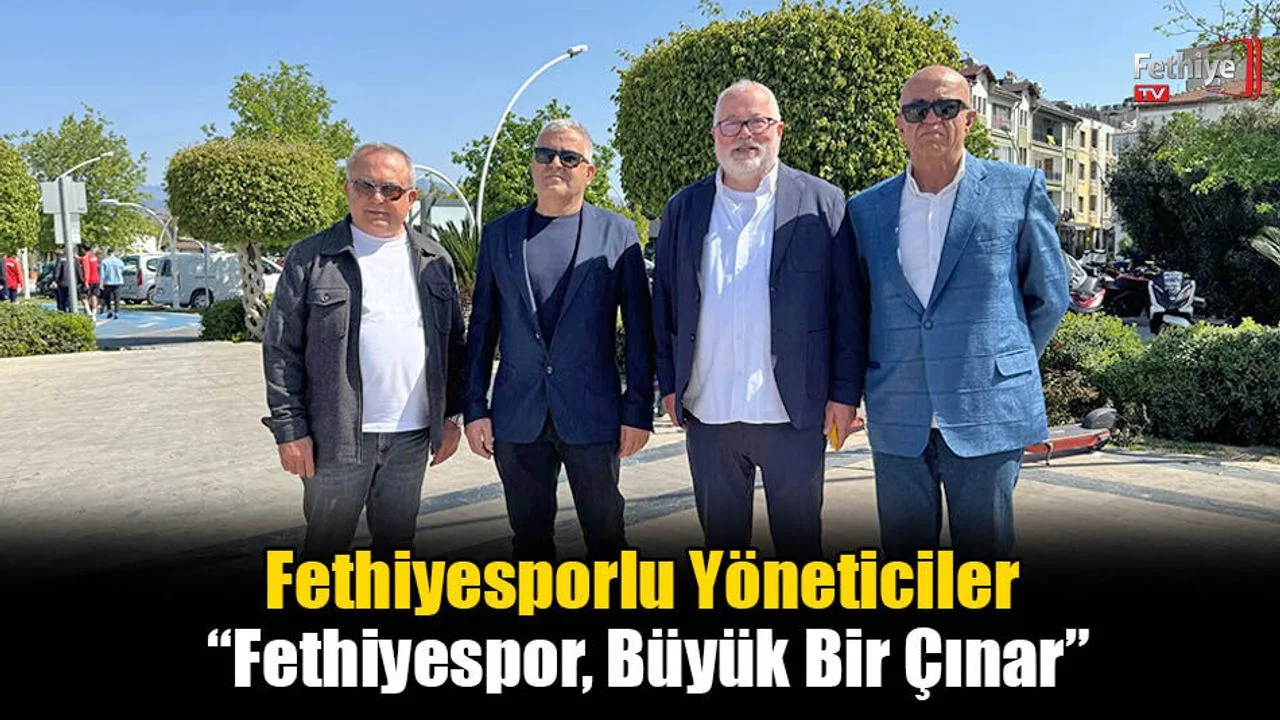 Fethiyesporlu Yöneticiler “Fethiyespor, Büyük Bir Çınar”