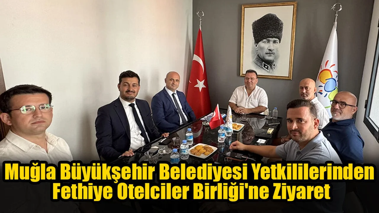 Muğla Büyükşehir Belediyesi Yetkililerinden Fethiye Otelciler Birliği'ne Ziyaret