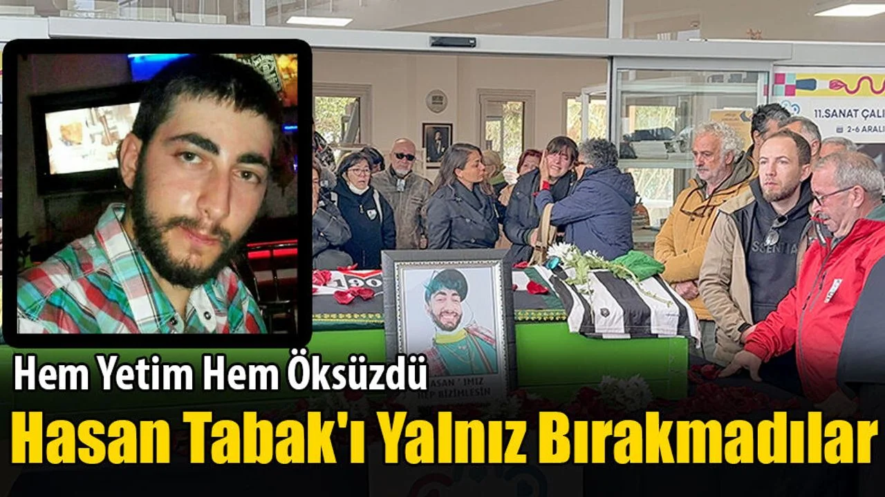 Hasan Tabak'ı Yalnız Bırakmadılar