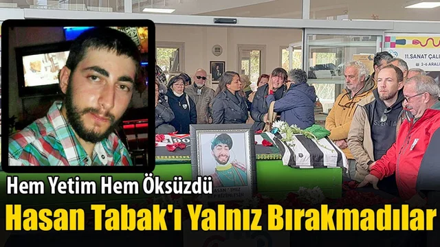 Hasan Tabak'ı Yalnız Bırakmadılar