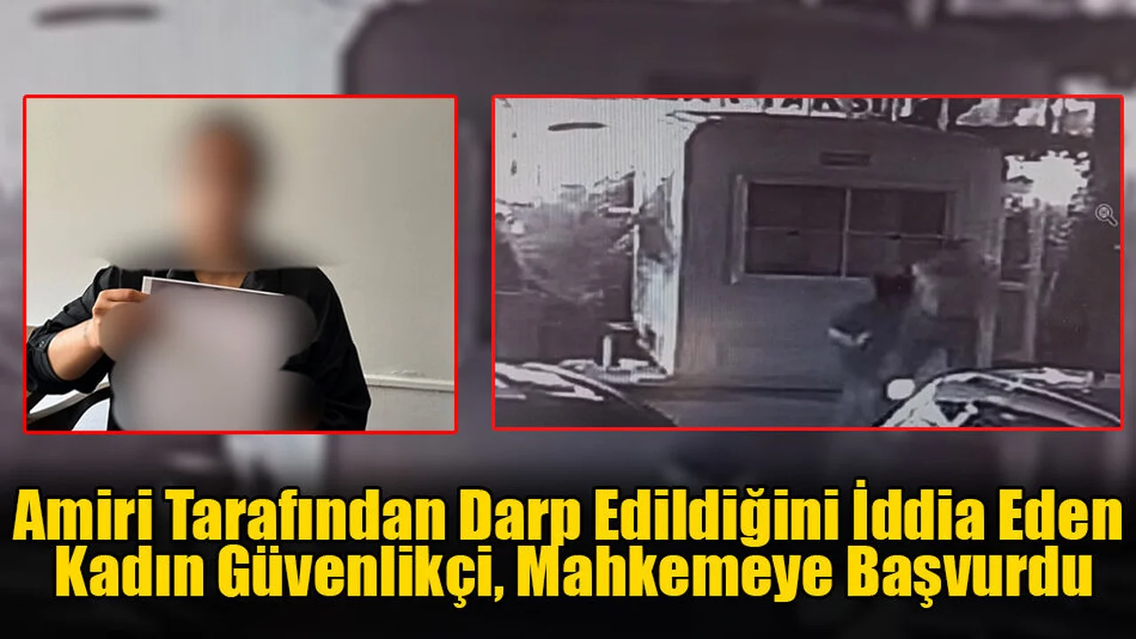Amiri Tarafından Darp Edildiğini İddia Eden Kadın Güvenlikçi, Mahkemeye Başvurdu
