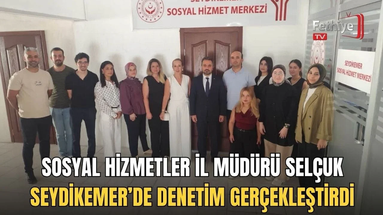 Sosyal Hizmetler İl Müdürü Selçuk Seydikemer’de Denetim Gerçekleştirdi