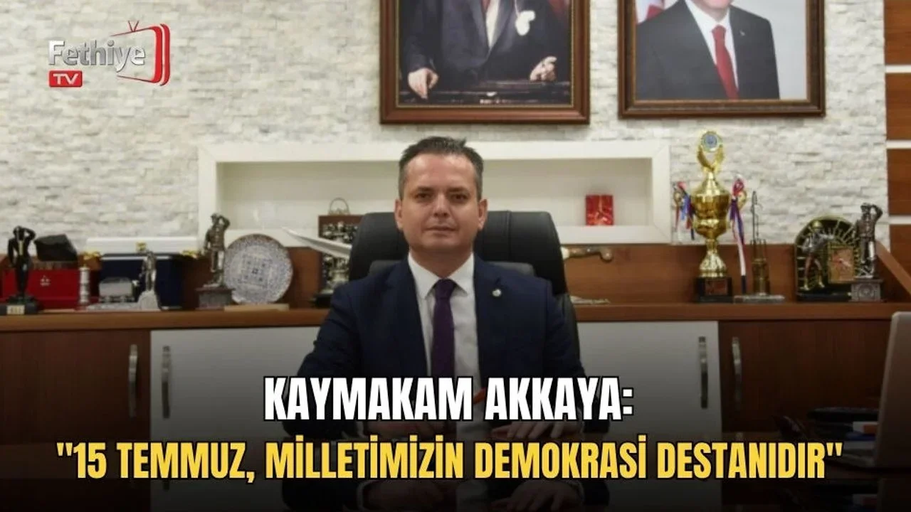Kaymakam Akkaya: "15 Temmuz, Milletimizin Demokrasi Destanıdır"