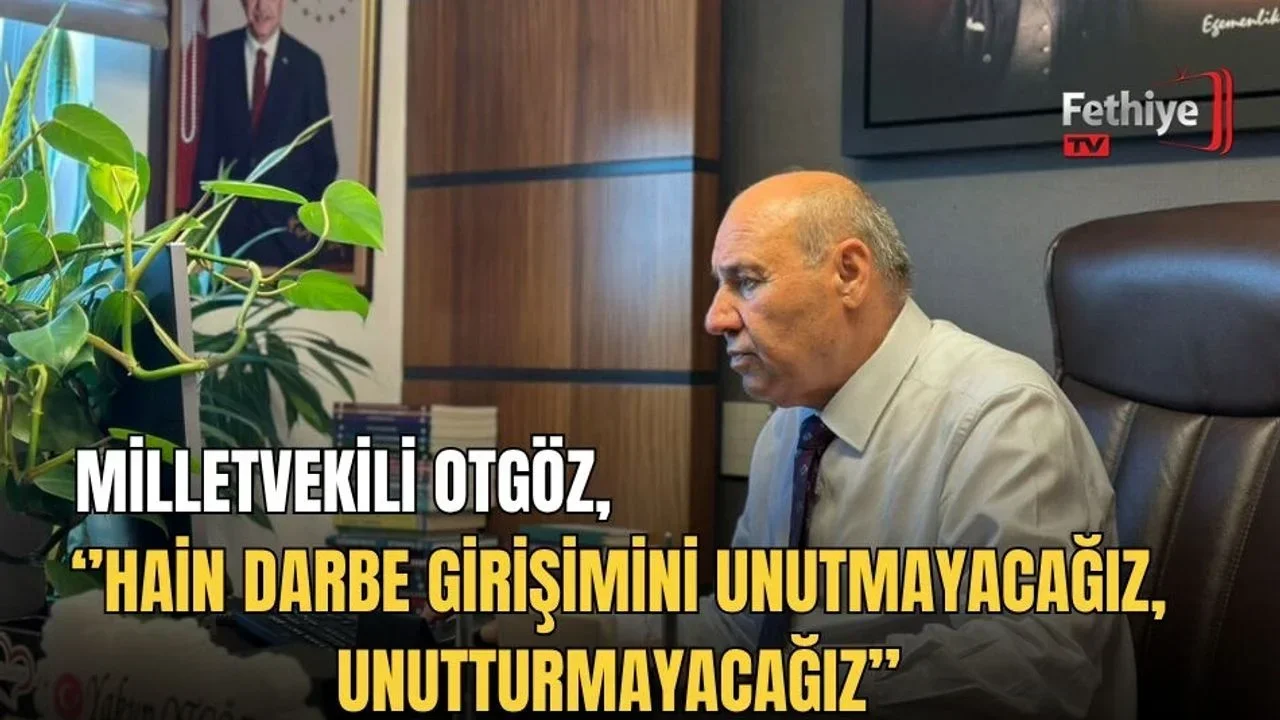 Milletvekili Otgöz, ‘’15 Temmuz’da Türkiye’nin Geçilmez Olduğunu Bir Kez Daha Gösterdik’’