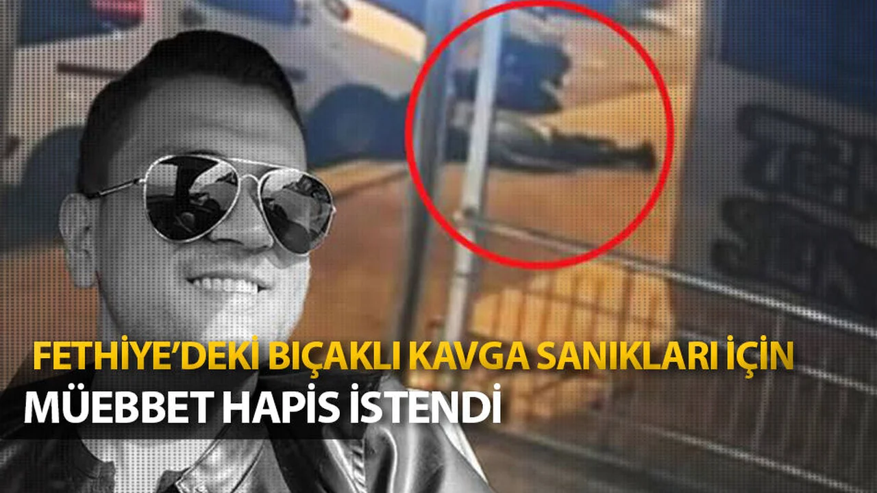 Fethiye'deki bıçaklı kavga sanıklarına müebbet hapis isteniyor