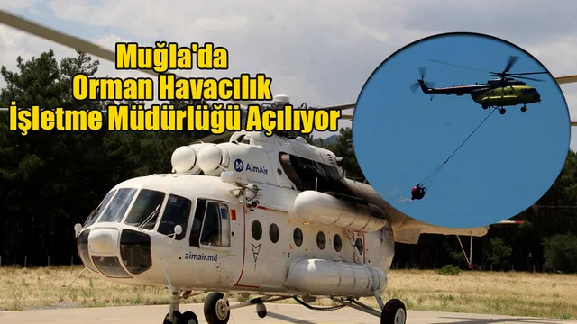 Muğla'da Orman Havacılık İşletme Müdürlüğü Açılıyor