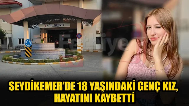 Seydikemer’de 18 Yaşındaki Genç Kız, Hayatını Kaybetti