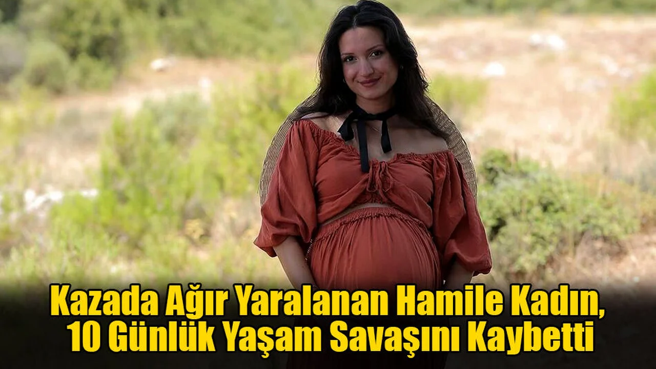 Kazada Ağır Yaralanan Hamile Kadın, 10 Günlük Yaşam Savaşını Kaybetti