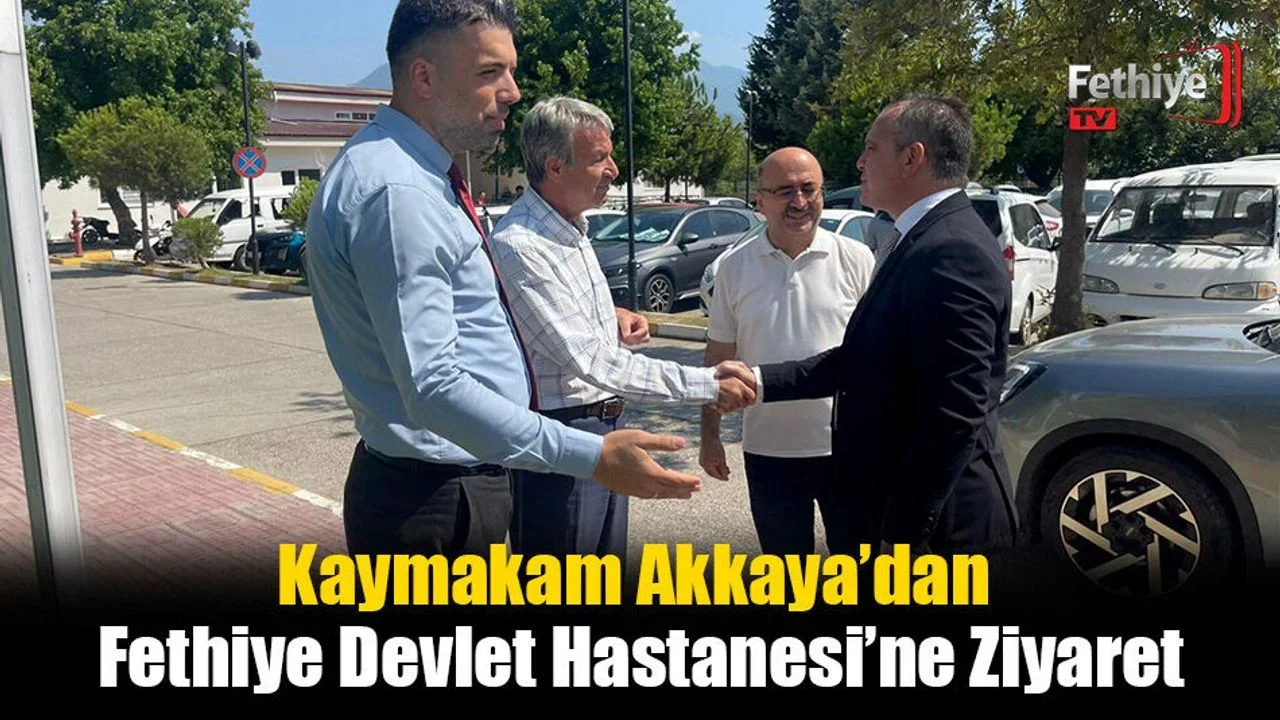Kaymakam Akkaya’dan Fethiye Devlet Hastanesi’ne Ziyaret