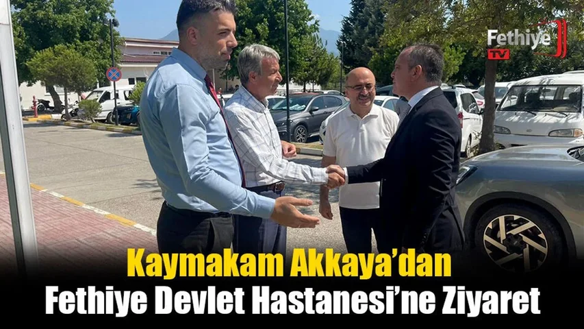 Kaymakam Akkaya’dan Fethiye Devlet Hastanesi’ne Ziyaret