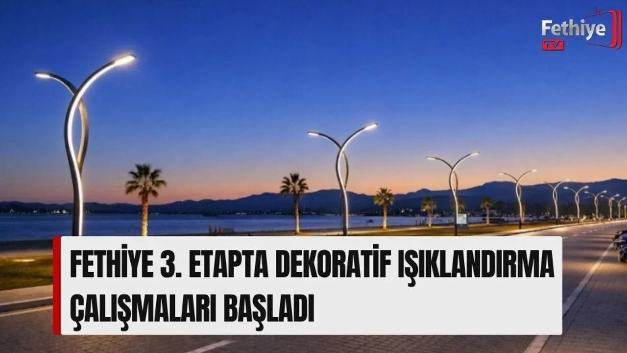 Fethiye 3. Etapta Dekoratif Işıklandırma Çalışmaları Başladı