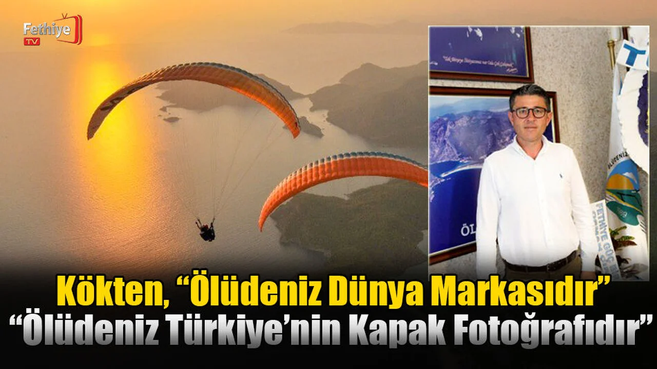 Kökten, “Ölüdeniz Dünya Markasıdır”