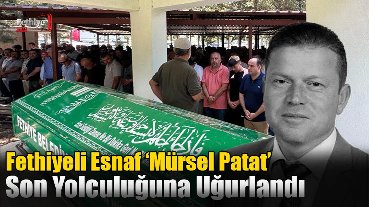 Fethiyeli Esnaf ‘Mürsel Patat’, Son Yolculuğuna Uğurlandı