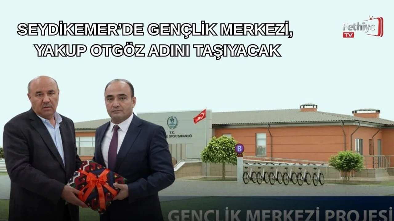 Seydikemer’de Gençlik Merkezi, Yakup Otgöz Adını Taşıyacak