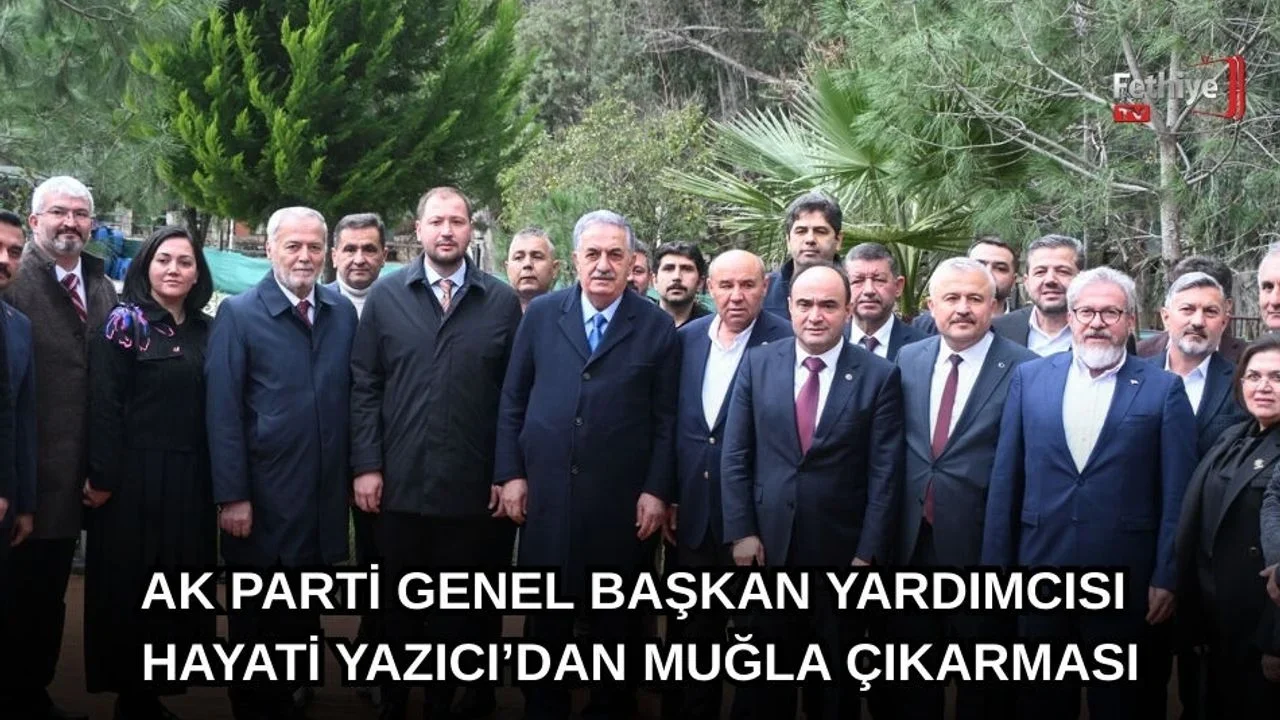 AK Parti Genel Başkan Yardımcısı Hayati Yazıcı’dan Muğla Çıkarması