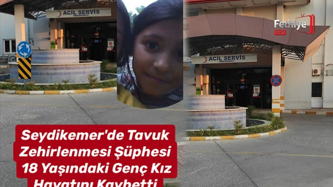 Seydikemer'de Tavuk Zehirlenmesi Şüphesi: 18 Yaşındaki Genç Kız Hayatını Kaybetti