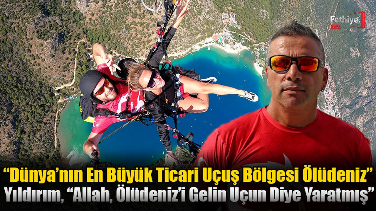 Yıldırım, “Allah, Ölüdeniz’i Gelin Uçun Diye Yaratmış”