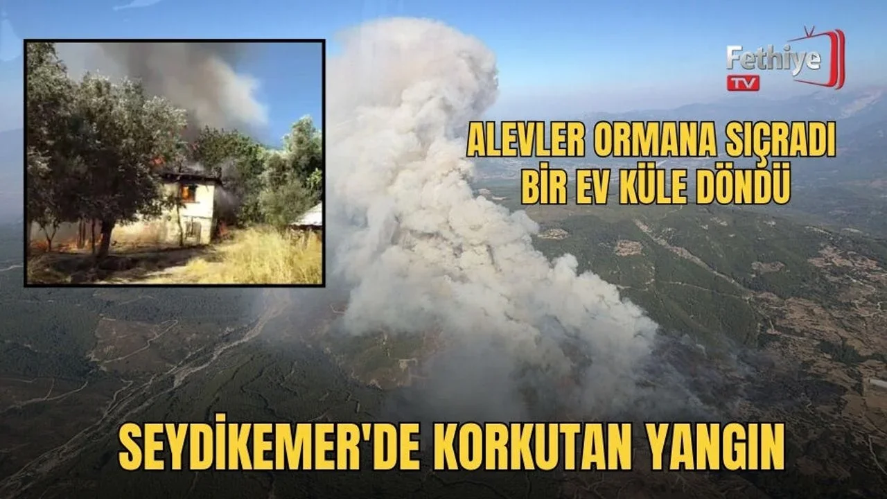Seydikemer'de Korkutan Yangın: Alevler Ormana Sıçradı, Bir Ev Küle Döndü