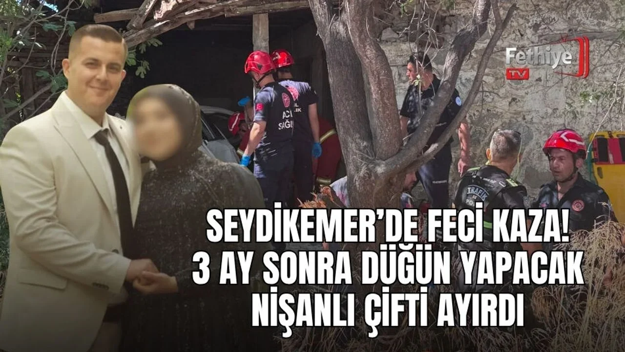 Seydikemer’de Feci Kaza: 3 Ay Sonra Düğün Yapacak Nişanlı Çifti Ayırdı