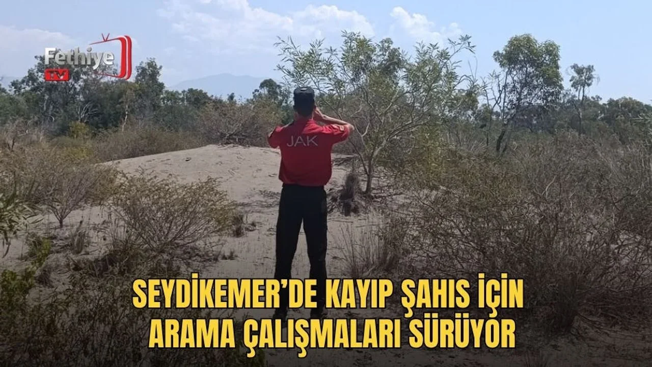 Seydikemer’de Kayıp Şahıs İçin Arama Çalışmaları Sürüyor