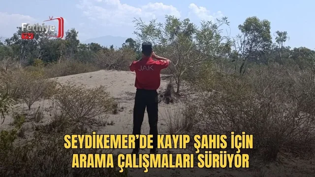 Seydikemer’de Kayıp Şahıs İçin Arama Çalışmaları Sürüyor