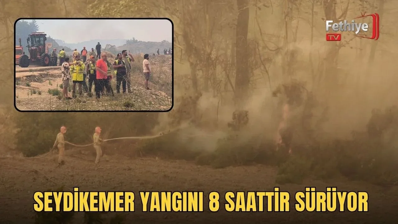 Seydikemer Yangını 8 Saattir Sürüyor