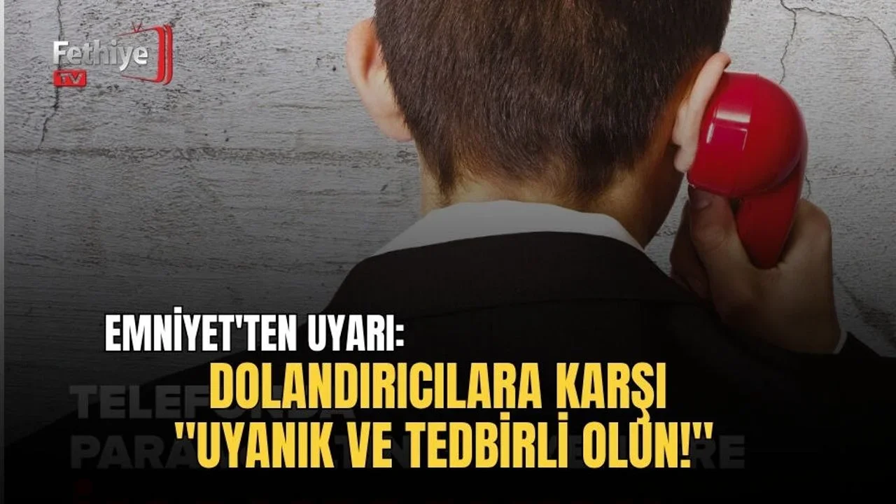 Emniyet'ten Uyarı: Dolandırıcılara Karşı "Uyanık ve Tedbirli Olun!"