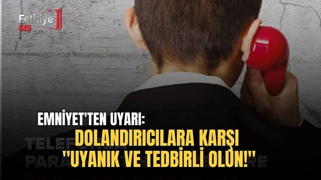 Emniyet'ten Uyarı: Dolandırıcılara Karşı "Uyanık ve Tedbirli Olun!"