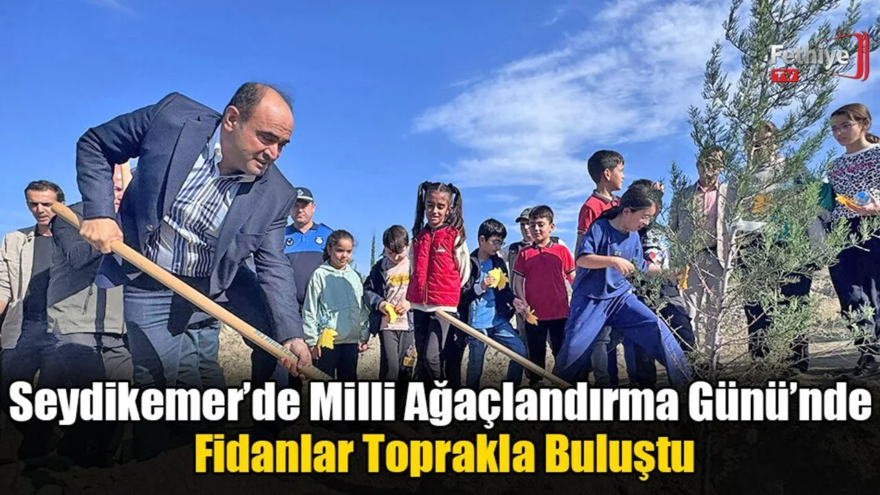 Seydikemer’de Milli Ağaçlandırma Günü’nde Fidanlar Toprakla Buluştu