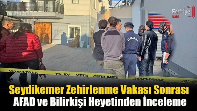 Seydikemer Zehirlenme Vakası Sonrası AFAD ve Bilirkişi Heyetinden İnceleme