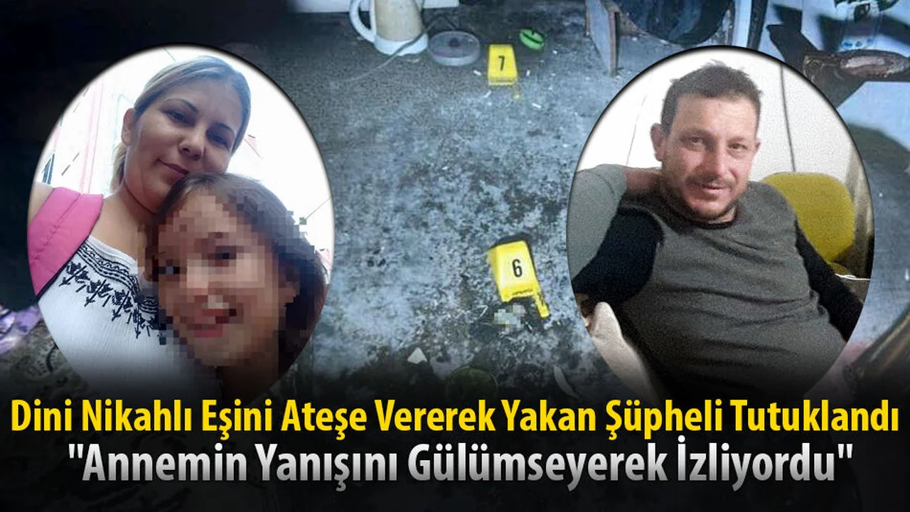 Dini Nikahlı Eşini Ateşe Vererek Yakan Şüpheli Tutuklandı