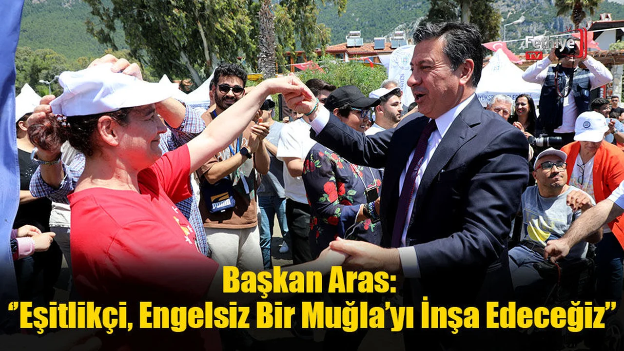 Başkan Aras: ‘’Eşitlikçi, Engelsiz Bir Muğla’yı İnşa Edeceğiz’’