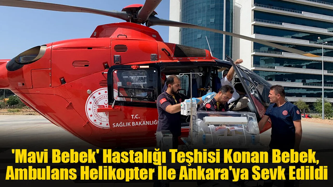 'Mavi Bebek' Hastalığı Teşhisi Konan Bebek, Ambulans Helikopter İle Ankara'ya Sevk Edildi