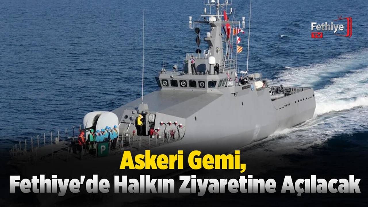 Askeri Gemi, Fethiye'de Halkın Ziyaretine Açılacak
