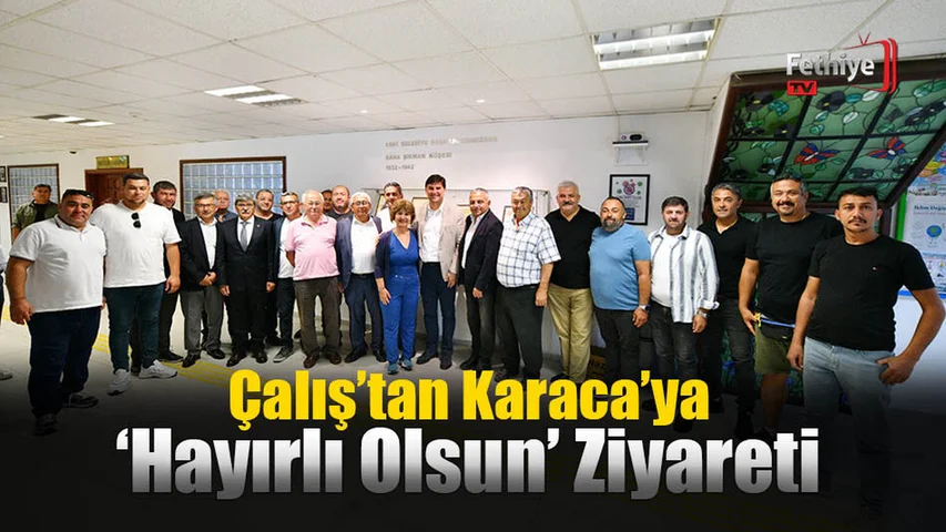 Çalış’tan Karaca’ya ‘Hayırlı Olsun’ Ziyareti