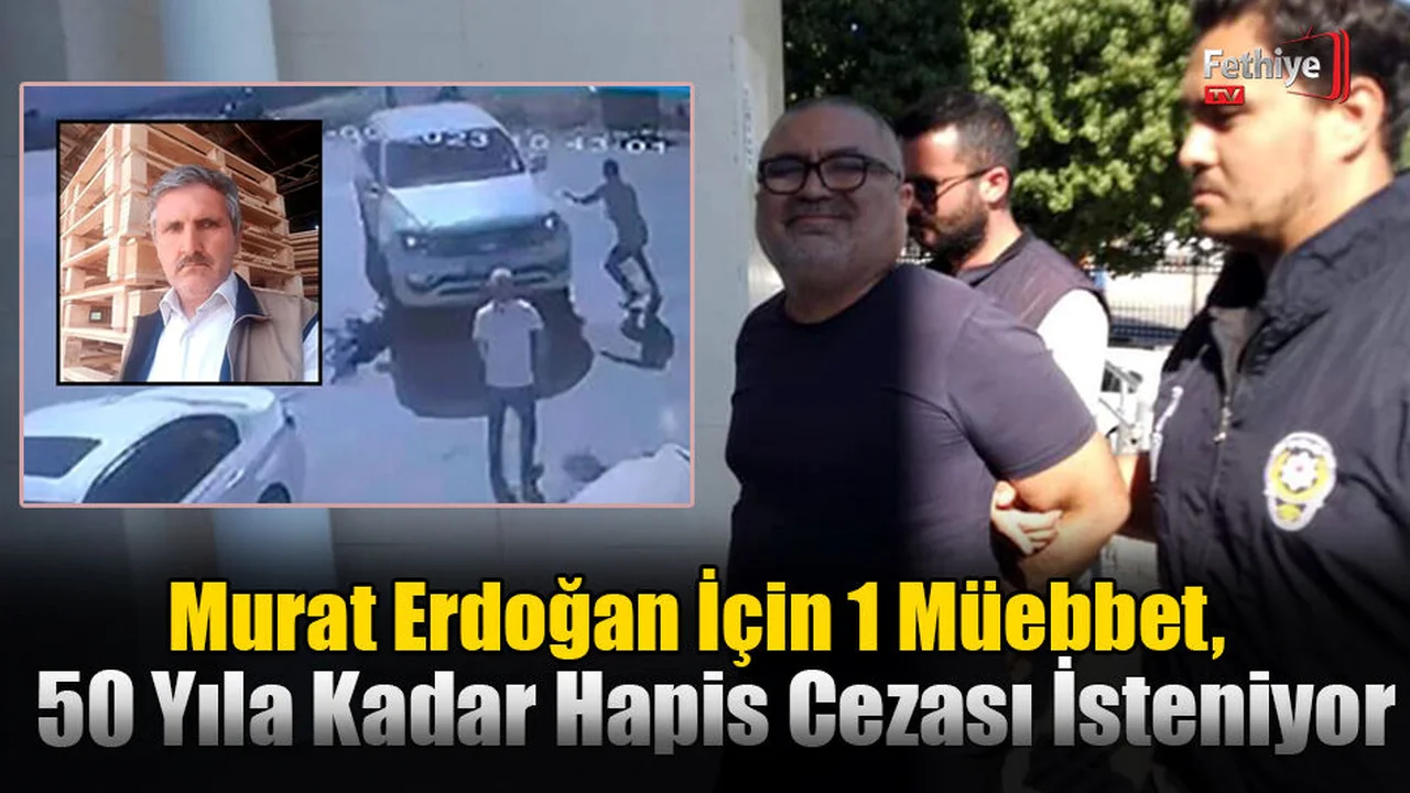 Murat Erdoğan İçin 1 Müebbet, 50 Yıla Kadar Hapis Cezası İsteniyor