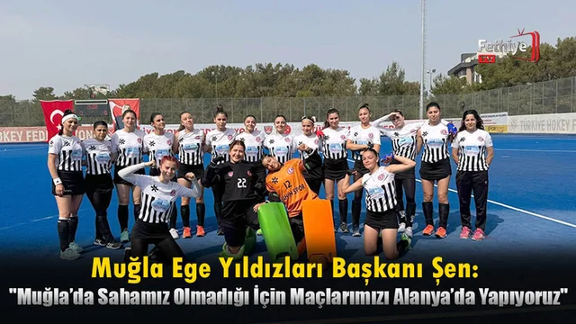 "Muğla’da Sahamız Olmadığı İçin Maçlarımızı Alanya’da Yapıyoruz"