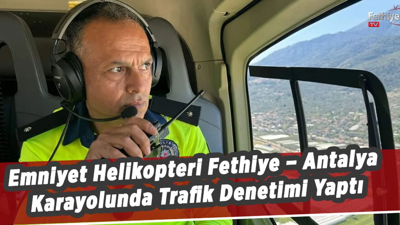 Emniyet Helikopteri Fethiye – Antalya Karayolunda Trafik Denetimi Yaptı