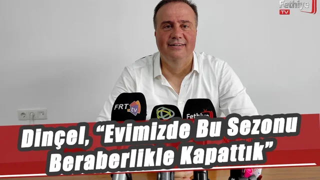 Dinçel, “Evimizde Bu Sezonu Beraberlikle Kapattık”