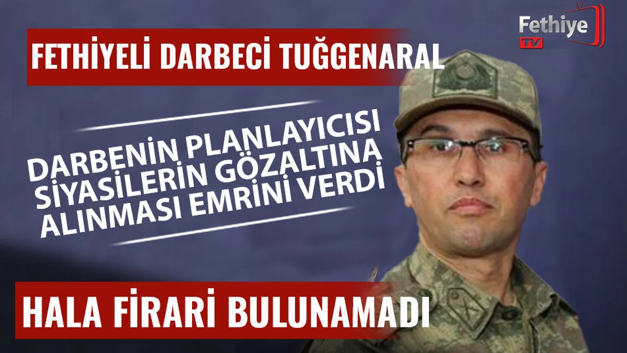 Fethiyeli Darbeci Eski Tuğgeneral Hala Firari