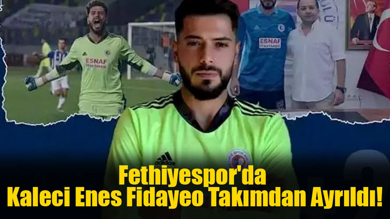 Fethiyespor'da Kaleci Enes Fidayeo Takımdan Ayrıldı!
