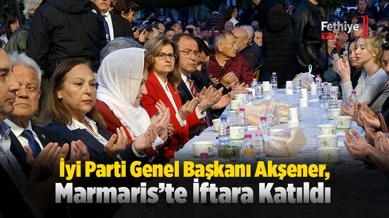 İyi Parti Genel Başkanı Akşener, Marmaris’te İftara Katıldı