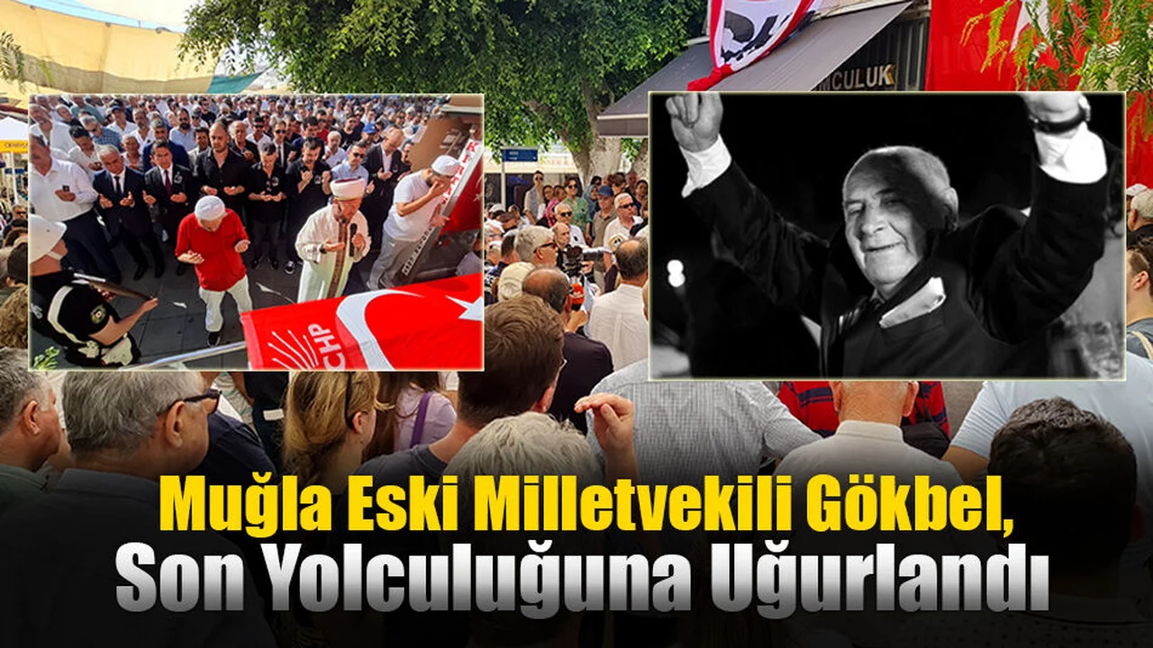 Muğla Eski Milletvekili Gökbel, Son Yolculuğuna Uğurlandı