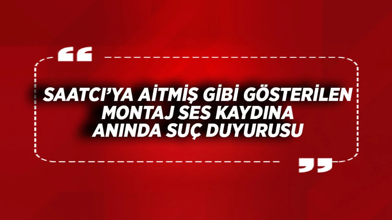 Montaj Ses Kaydına Anında Suç Duyurusunda Bulunuldu